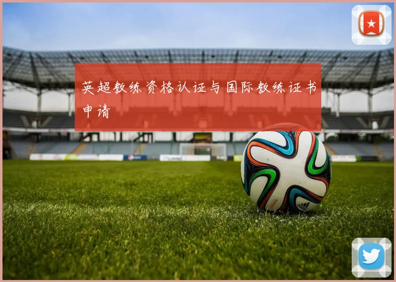 英超教练资格认证与国际教练证书申请