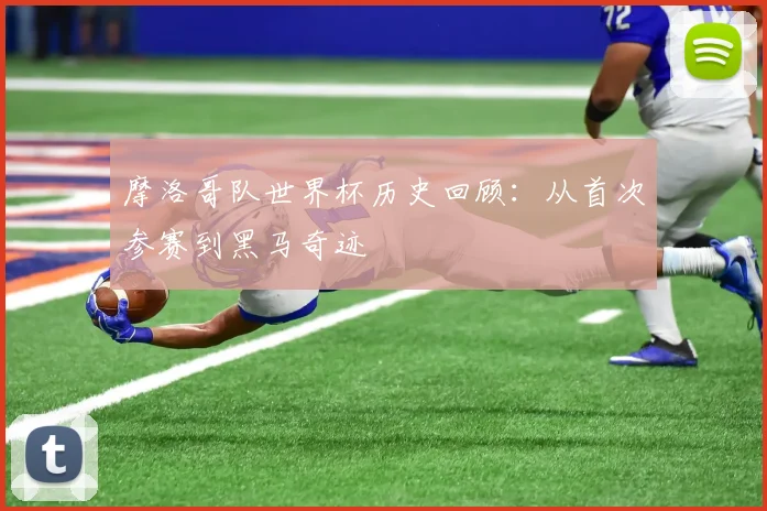 摩洛哥队世界杯历史回顾:从首次参赛到黑马奇迹
