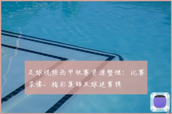 足球视频西甲联赛资源整理：比赛录像、精彩集锦及球迷剪辑